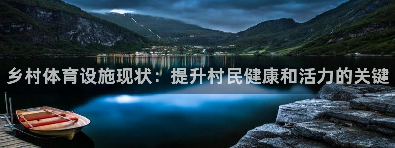 意昂3娱乐：乡村体育设施现状：提升村民健康和活力的关