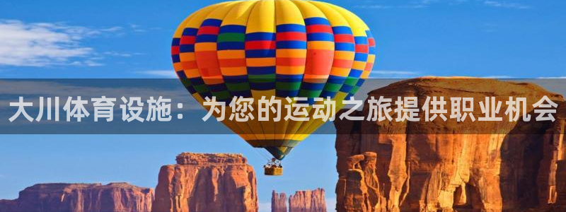 意昂3娱乐首页网站大全：大川体育设施：为您的运动之旅