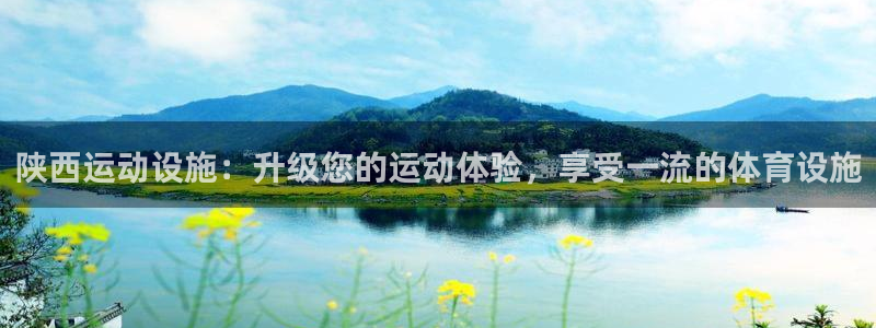 意昂体育3平台APP：陕西运动设施：升级您的运动体验