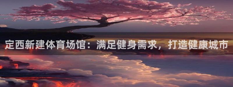 意昂体育3平台假的吗是真的吗：定西新建体育场馆：满足