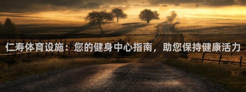 海南意昂体育3：仁寿体育设施：您的健身中心指南，助您