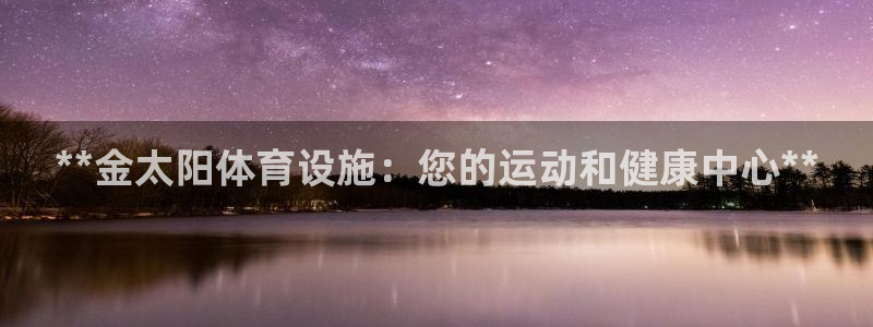 意昂体育3平台是正规平台吗知乎：**金太阳体育设施：