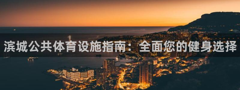 意昂体育3平台是正规平台吗安全吗：滨城公共体育设施指