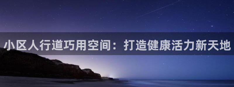意昂体育3官方客服电话：小区人行道巧用空间：打造健康