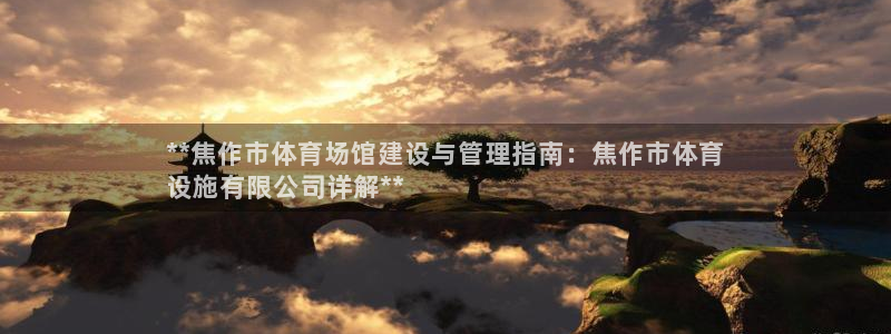 意昂体育3平台注册要钱吗：**焦作市体育场馆建设与管