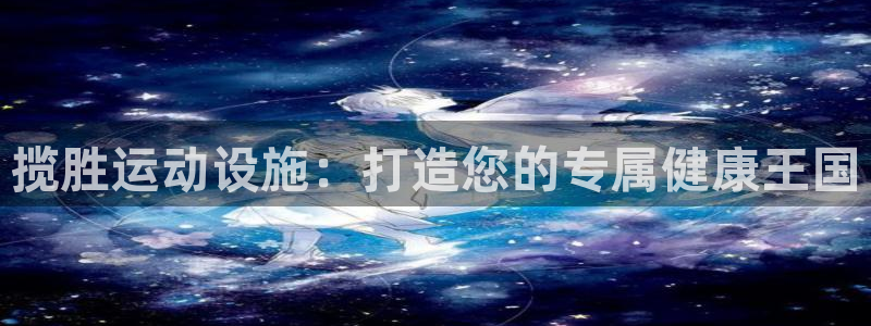 意昂3集团简介：揽胜运动设施：打造您的专属健康王国