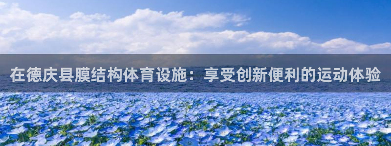 意昂体育3平台是正规平台吗知乎：在德庆县膜结构体育设