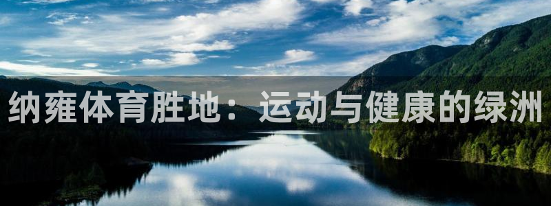 意昂体育3平台注册要钱吗：纳雍体育胜地：运动与健康的