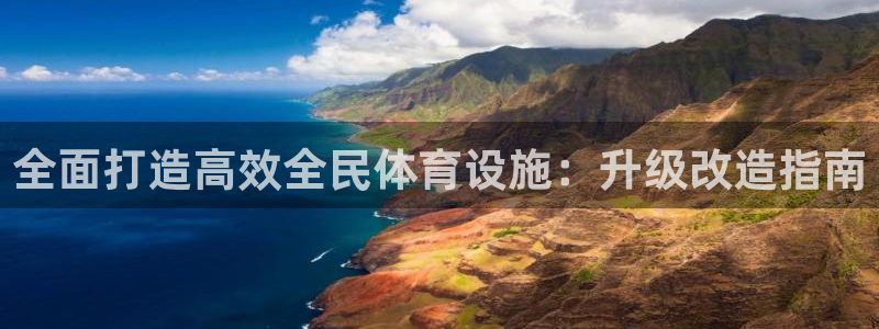 意昂3娱乐40996：全面打造高效全民体育设施：升级