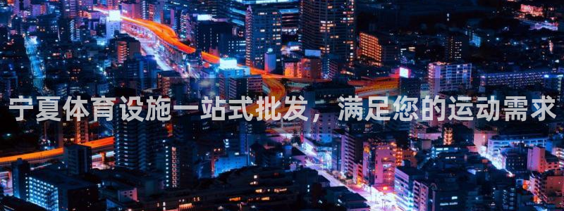 意昂体育3平台假的吗是真的吗：宁夏体育设施一站式批发