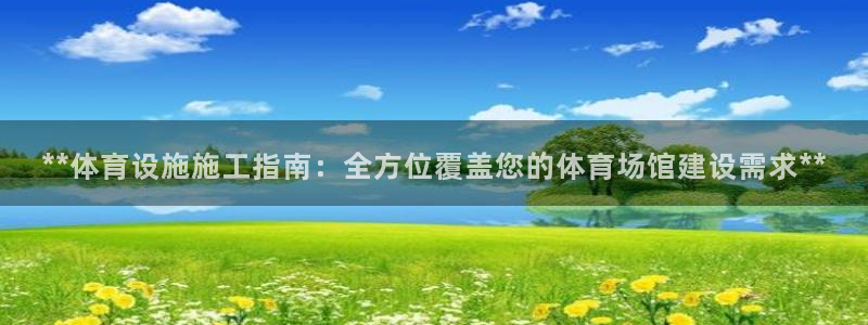 意昂体育3招商电话地址：**体育设施施工指南：全方位