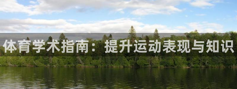 意昂3娱乐平台：体育学术指南：提升运动表现与知识