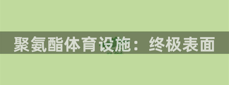 意昂体育3平台是正规平台吗：聚氨酯体育设施：终极表面