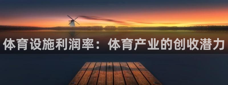 意昂体育3招商电话号码：体育设施利润率：体育产业的创