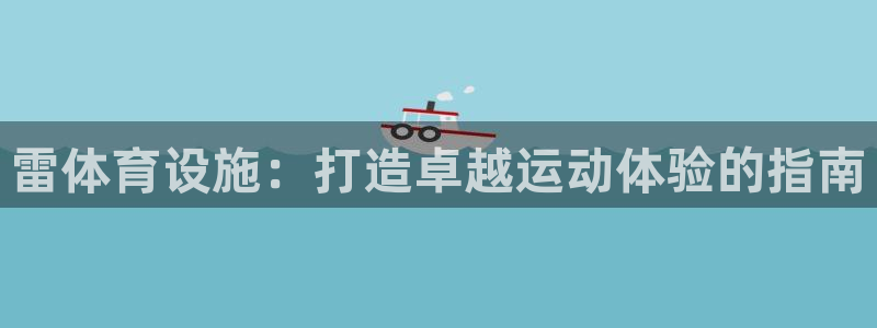 意昂3新能源：雷体育设施：打造卓越运动体验的指南