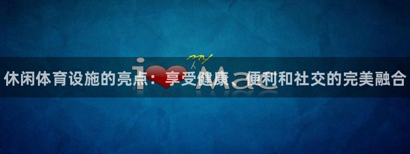 意昂体育3招商电话号码是多少：休闲体育设施的亮点：享