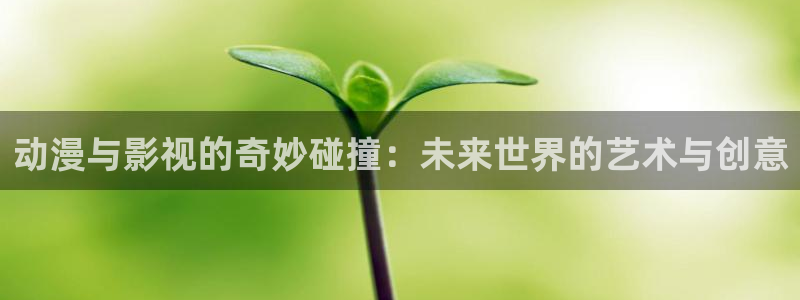啊啊啊av影院：动漫与影视的奇妙碰撞：未来世界的艺术与创意