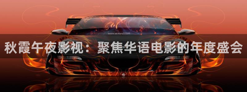 深夜影院aaa：秋霞午夜影视：聚焦华语电影的年度盛会